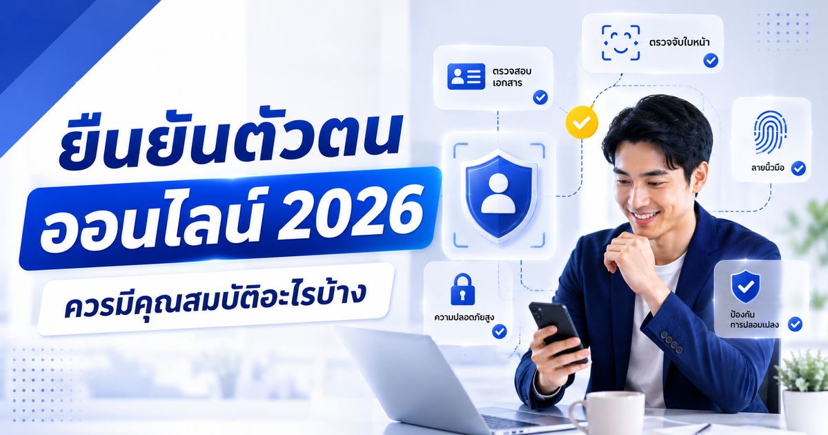 ยืนยันตัวตนออนไลน์ 2026 ควรมีคุณสมบัติอะไรบ้าง